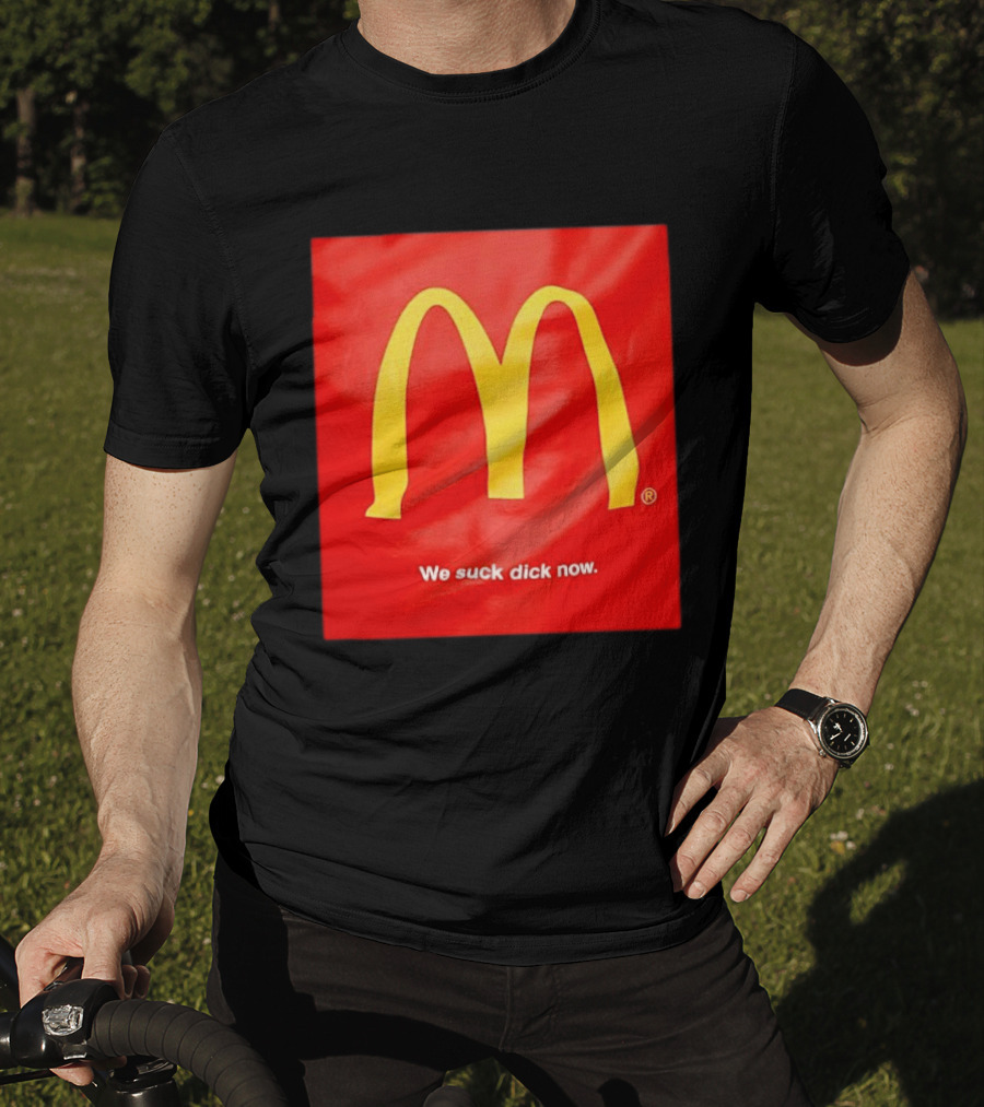 McDonald’s We Suck Dick Now T-Shirt