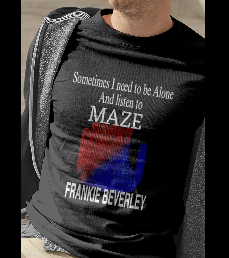 Frankie Beverly Sometimes I Need To Be Alone And Listen To Maze T-Shirt
