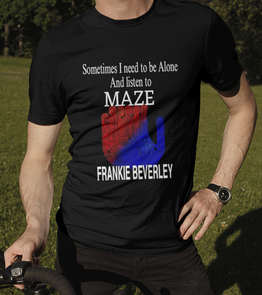 Frankie Beverly Sometimes I Need To Be Alone And Listen To Maze T-Shirt