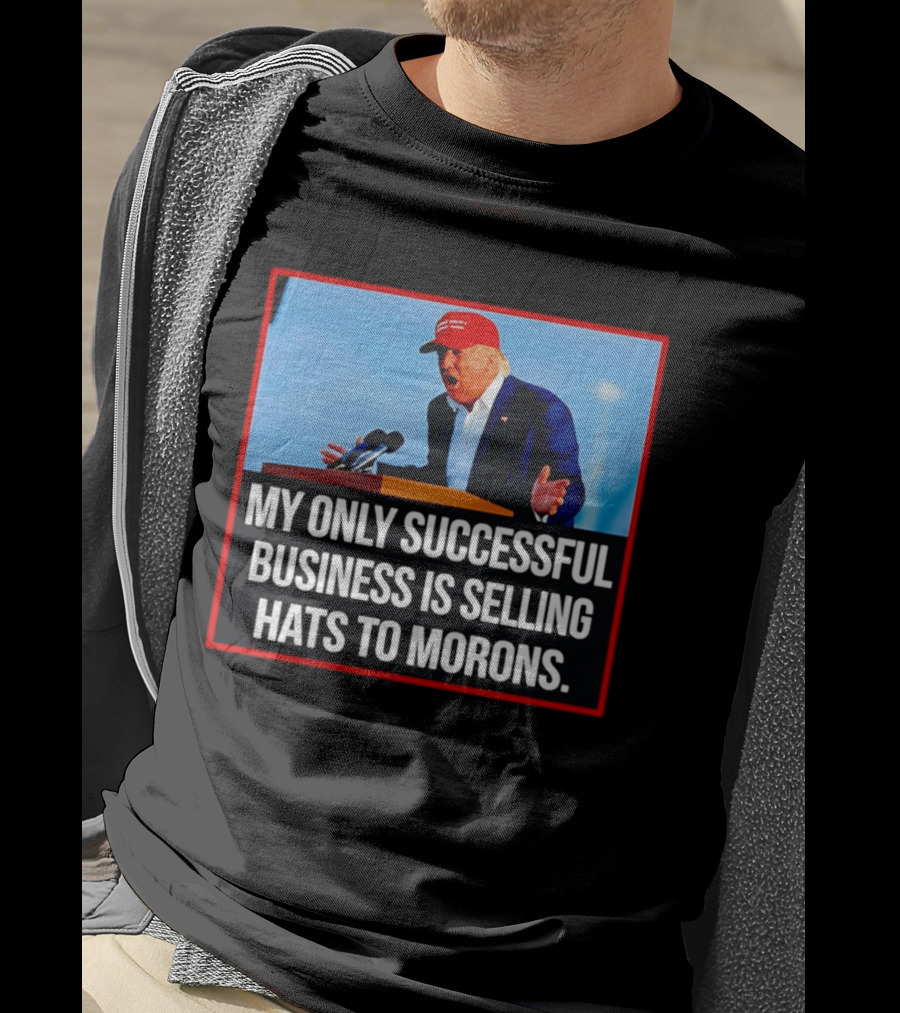 My Only Successful Business Is Selling Hats To Morons T-Shirt