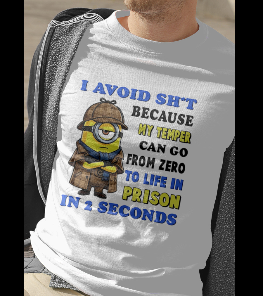 I Avoid Sh*t Because My Temper Can Go From Zero To Life In Prison In 2 Seconds Minion T-Shirt