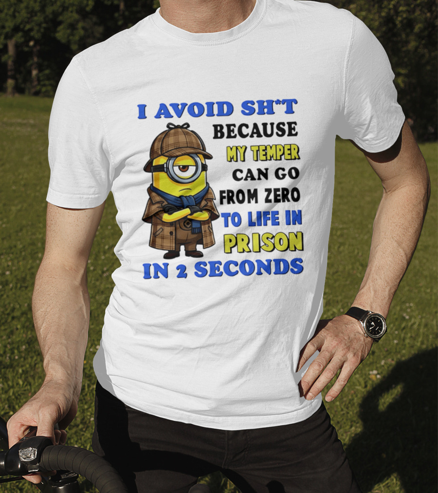 I Avoid Sh*t Because My Temper Can Go From Zero To Life In Prison In 2 Seconds Minion T-Shirt