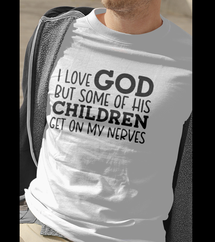 I Love God But Some Of His Children Get On My Nerves Christian Humor T-Shirt