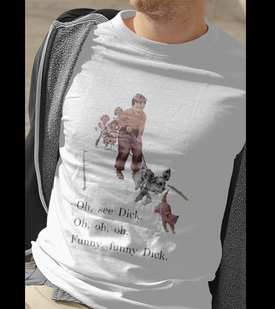 Jane Dick Sally Spot Puff Oh See Dick Oh Oh Oh Dick T-Shirt