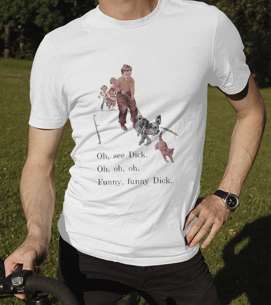 Jane Dick Sally Spot Puff Oh See Dick Oh Oh Oh Dick T-Shirt