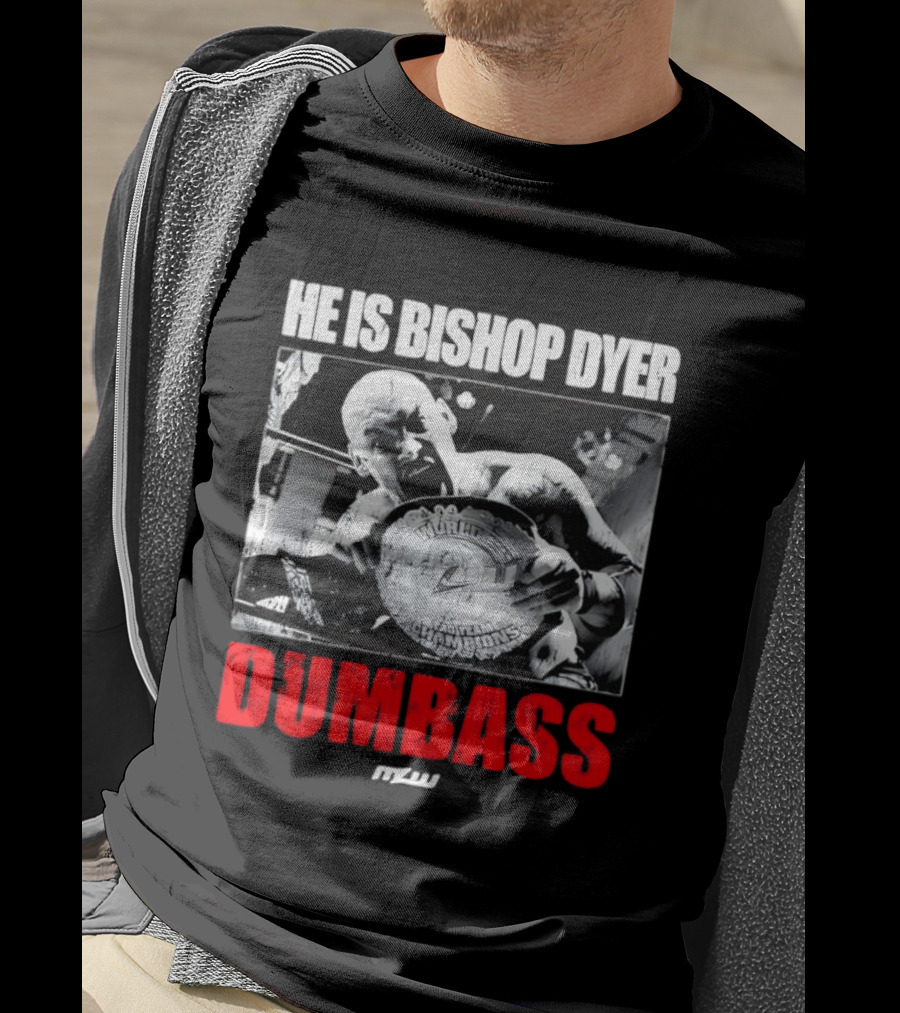 He's Bishop Dyer MLW Champion Dumbass T-Shirt