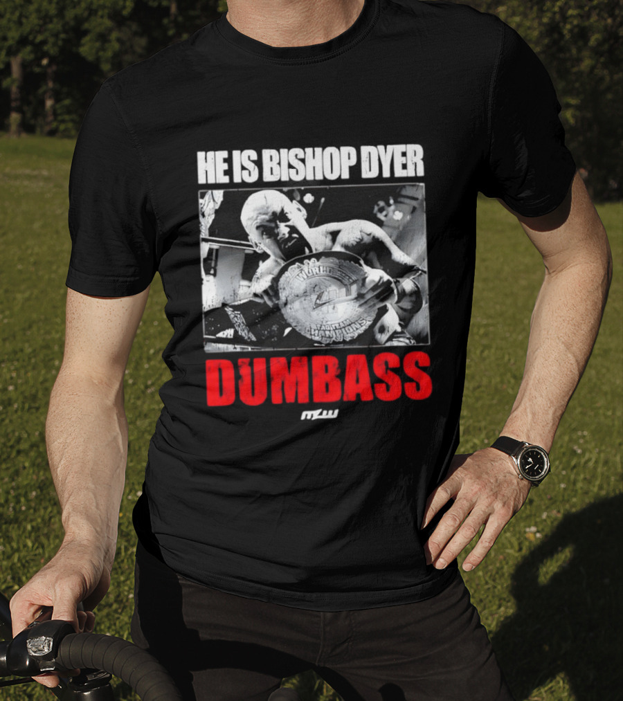 He's Bishop Dyer MLW Champion Dumbass T-Shirt
