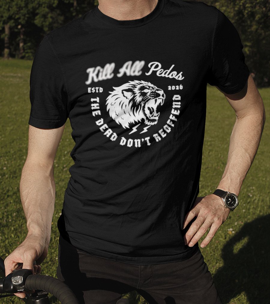 Kill All Peds Lion The Dead Don't Reoffend 2026 T-Shirt