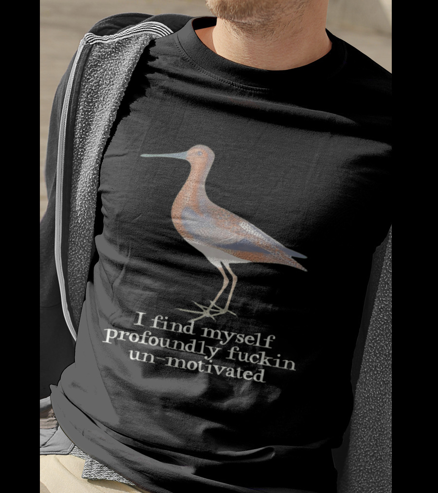 Limosa Limosa Profoundly Unmotivated Bird Humorous Phrase T-Shirt
