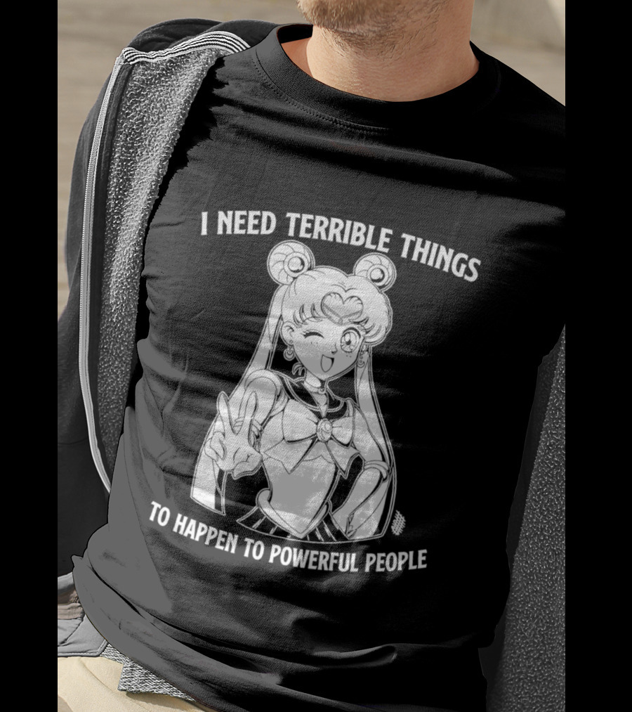 I Need Terrible Things To Happen To Powerful People Sailor Moon T-Shirt