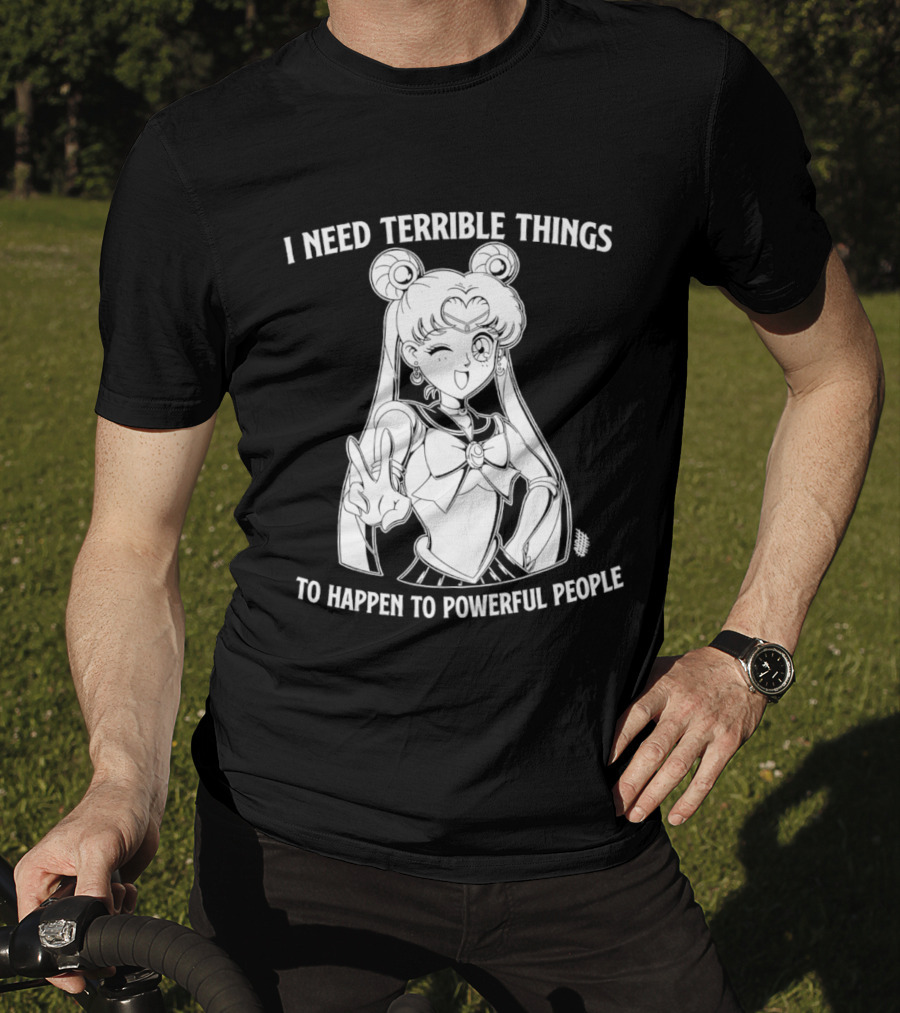 I Need Terrible Things To Happen To Powerful People Sailor Moon T-Shirt