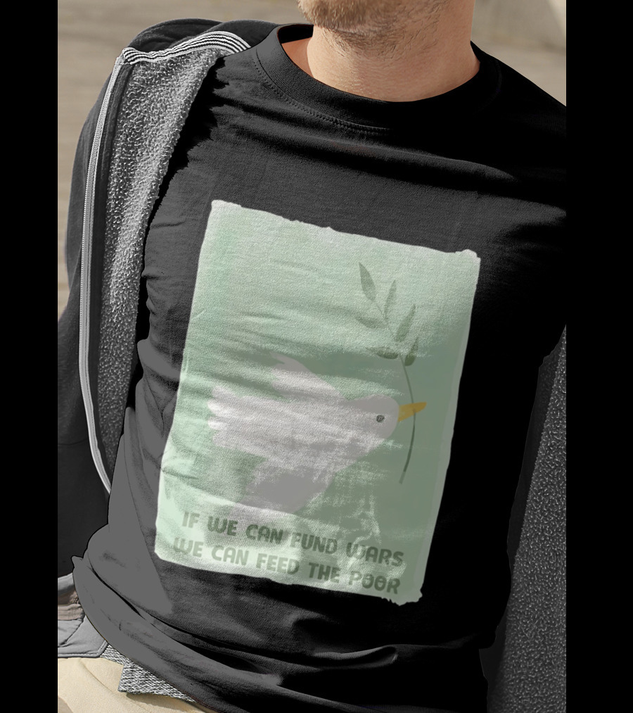 If We Can Fund Wars We Can Feed The Poor T-Shirt
