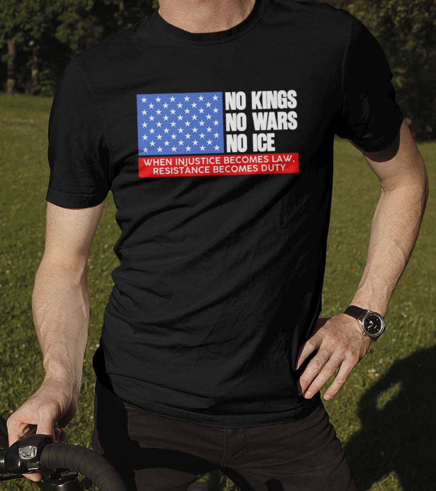 No Kings No Wars No ICE When Injustice Becomes Law Resistance Becomes Duty With Star Field T-Shirt