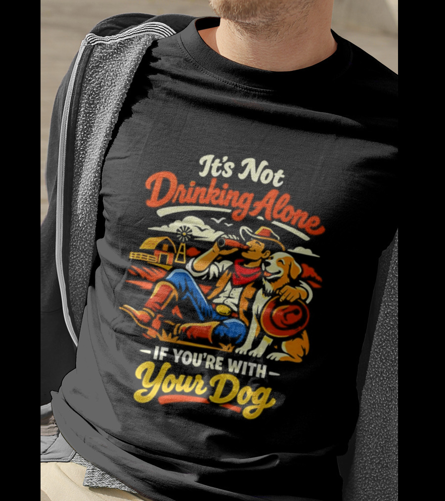 It's Not Drinking Alone If You're With Your Dog Cowboy Ranch Scene T-Shirt