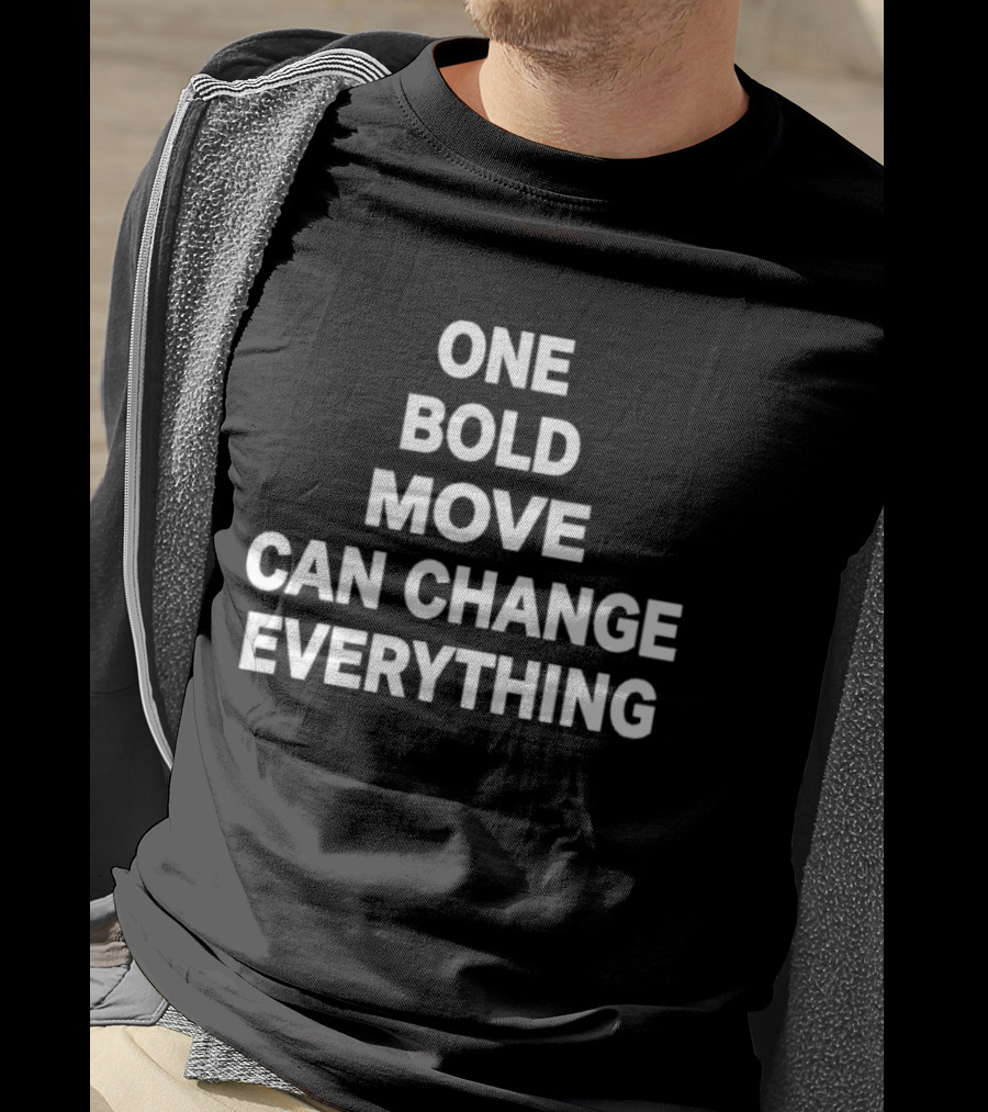 One Bold Move Can Change Everything T-Shirt