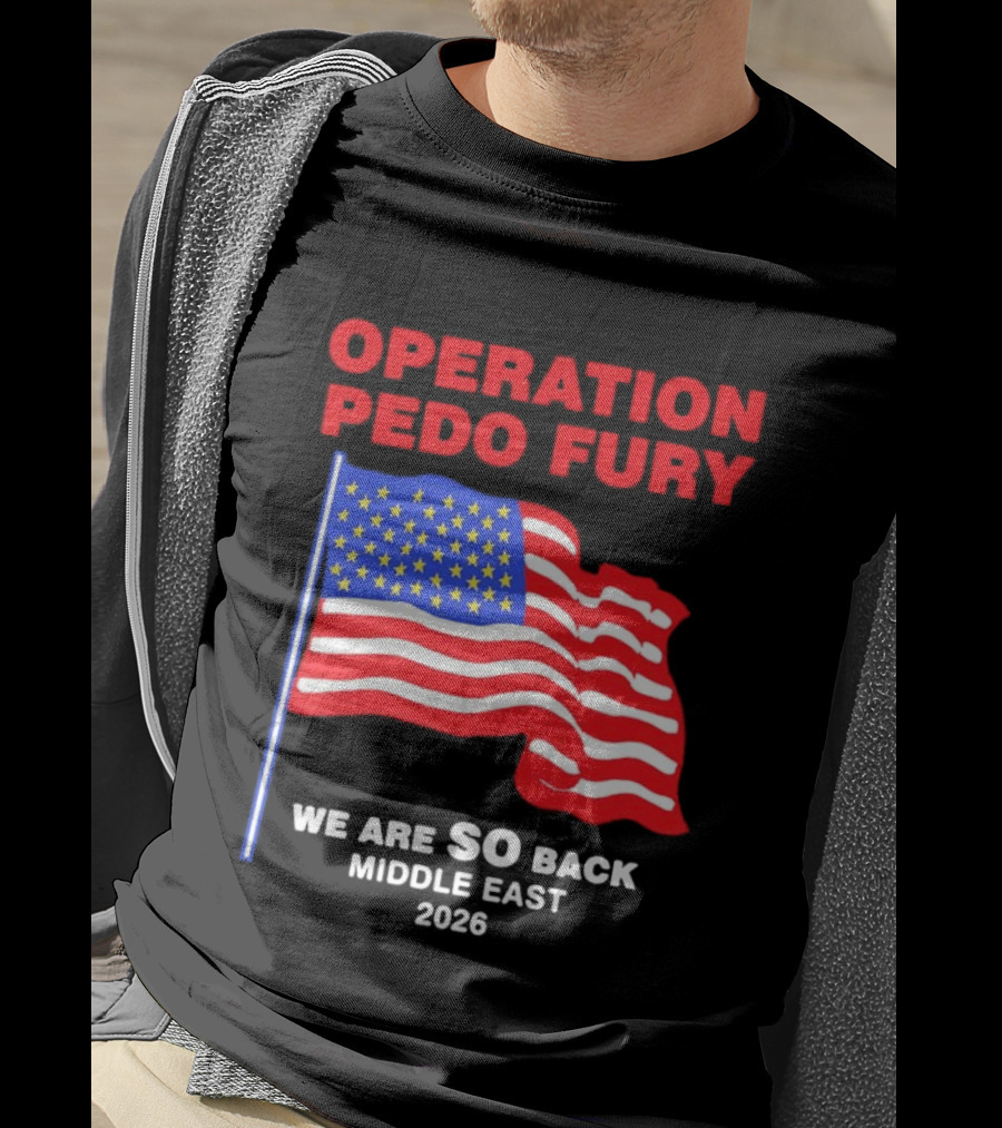 Operation Pedo Fury We Are SO Back Middle East 2026 American Flag T-Shirt