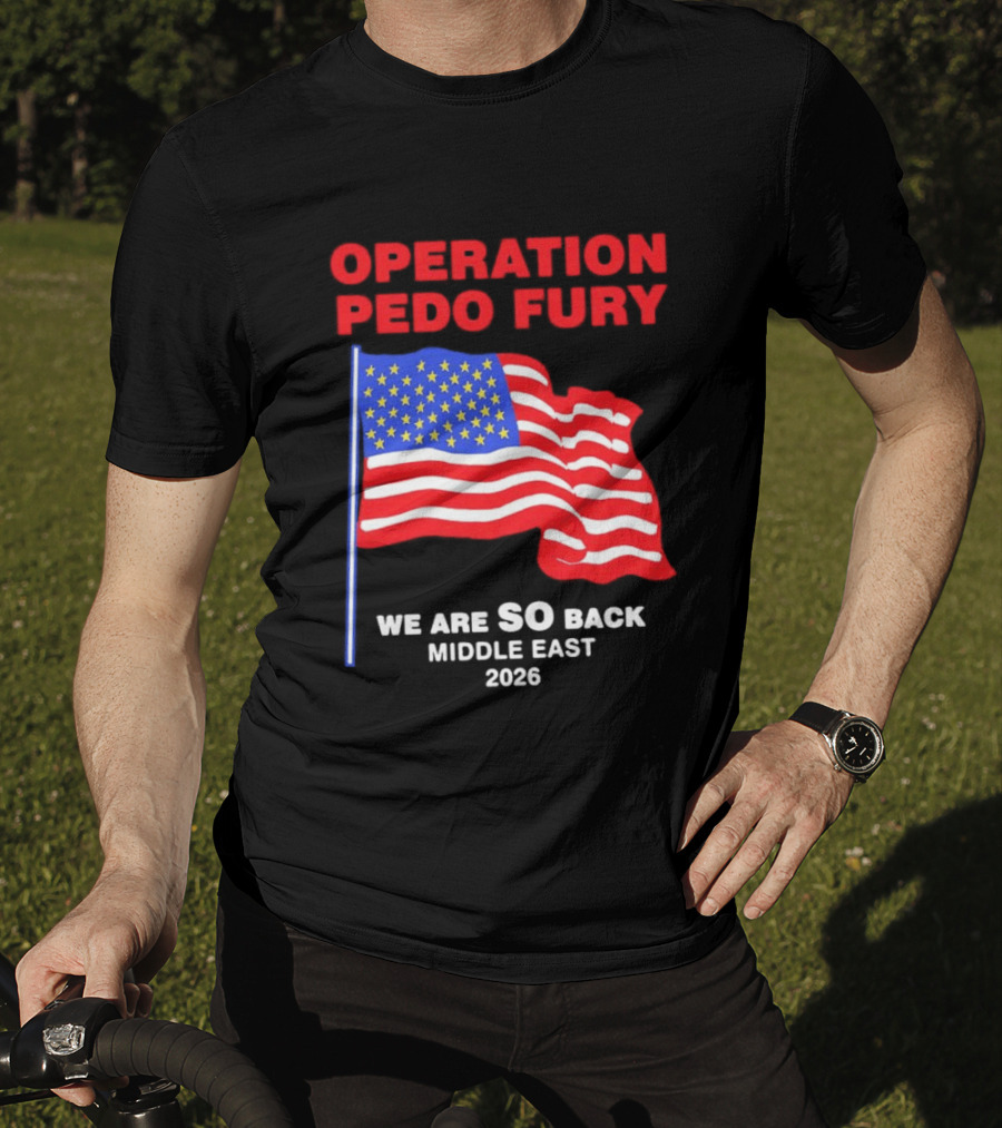 Operation Pedo Fury We Are SO Back Middle East 2026 American Flag T-Shirt