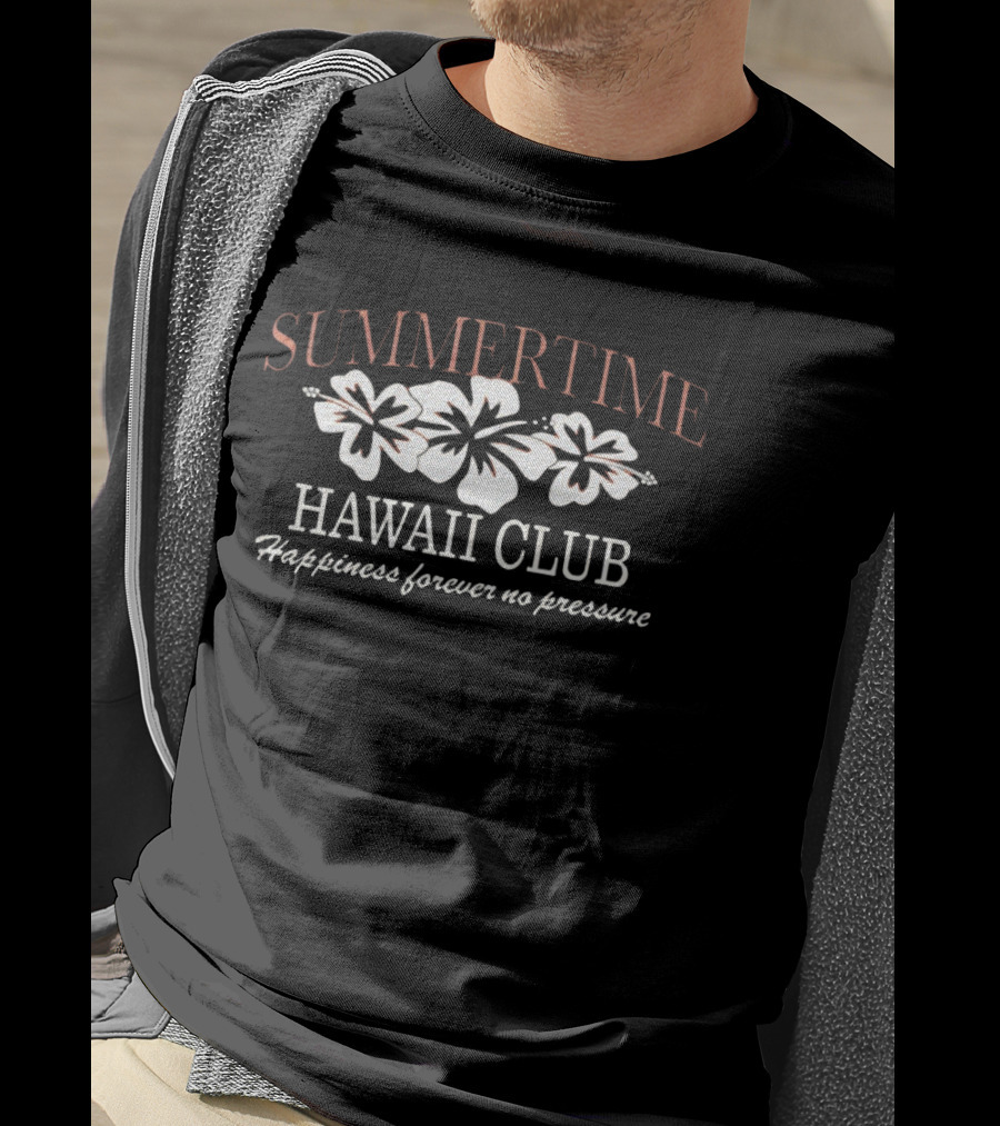 Summertime Hawaii Club Hibiscus Happiness Forever No Pressure T-Shirt