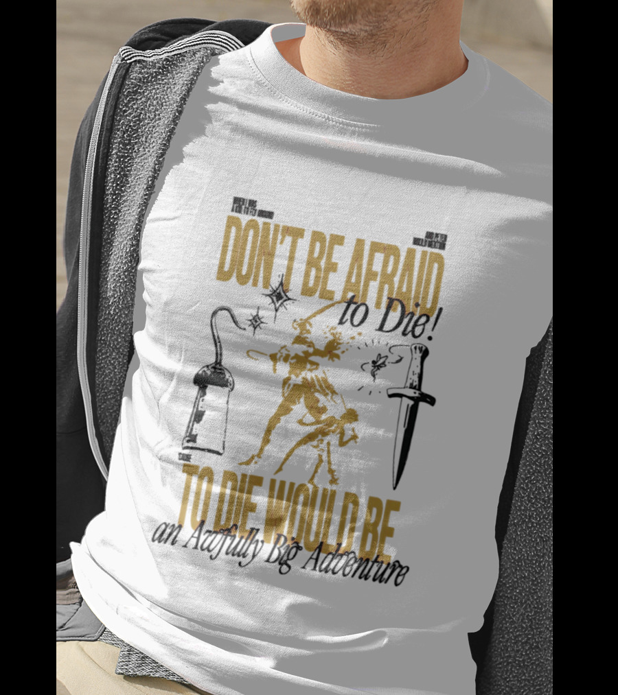 Don't Be Afraid To Die An Awfully Big Adventure T-Shirt