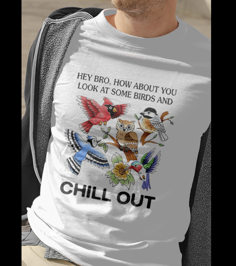 Hey Bro Look At Some Birds And Chill Out T-Shirt