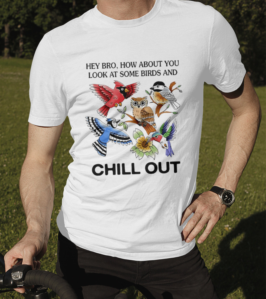 Hey Bro Look At Some Birds And Chill Out T-Shirt