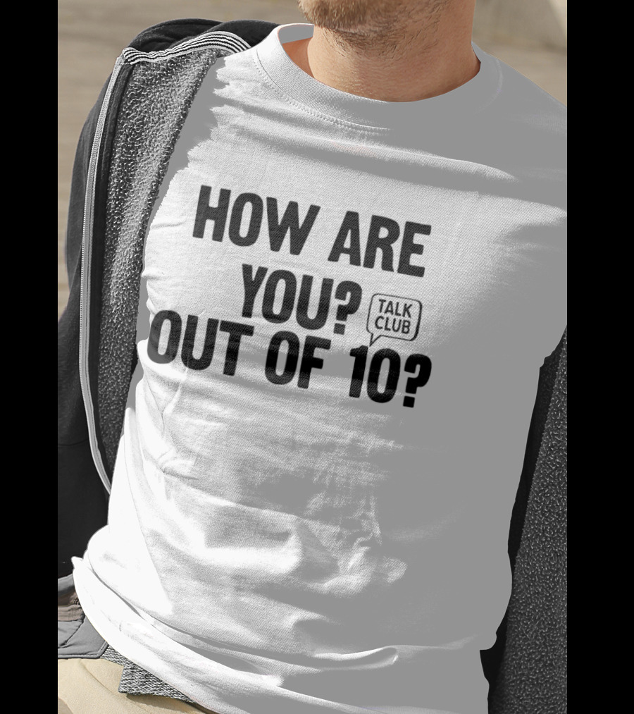 How Are You Out Of 10 Talk Club T-Shirt