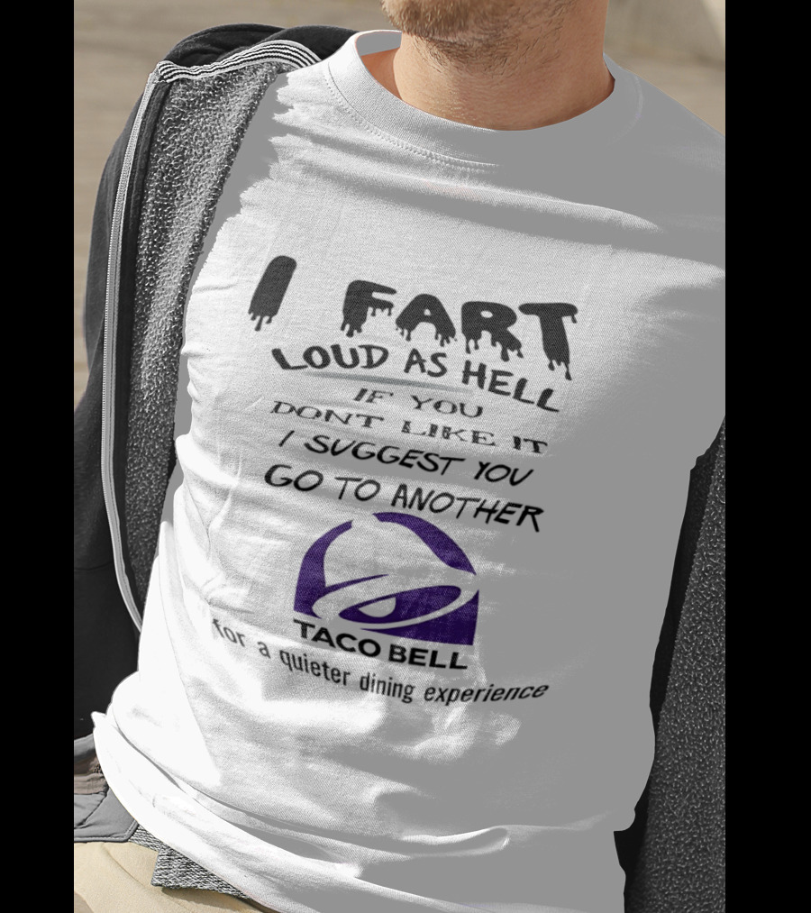 Taco Bell I Fart Loud As Hell If You Don't Like It I Suggest You Go To Another For A Quieter Dining Experience T-Shirt