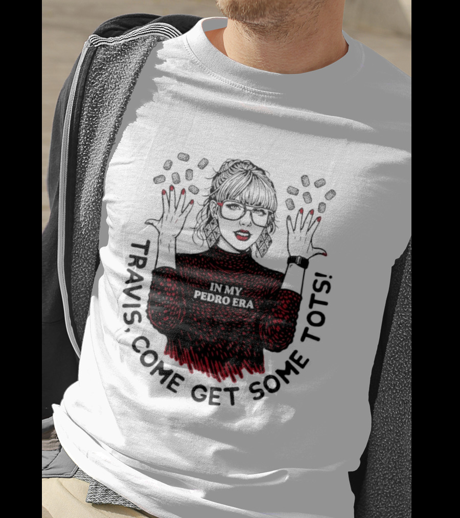 Taylor Travis Come Get Some TOTS In My Pedro Era T-Shirt