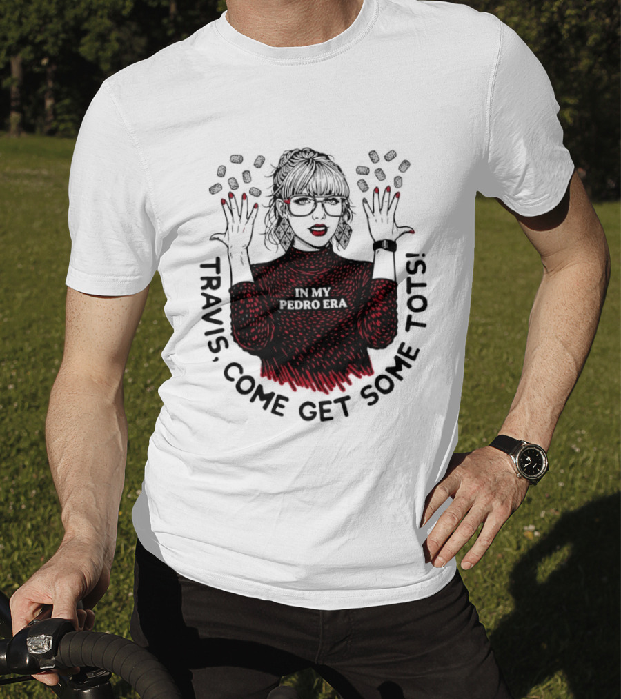 Taylor Travis Come Get Some TOTS In My Pedro Era T-Shirt