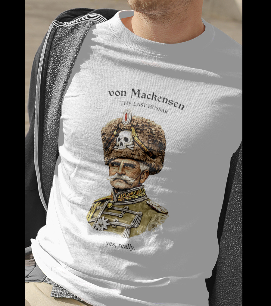 Von Mackensen The Last Hussar Yes Really Fur Hat Skull Insignia T-Shirt