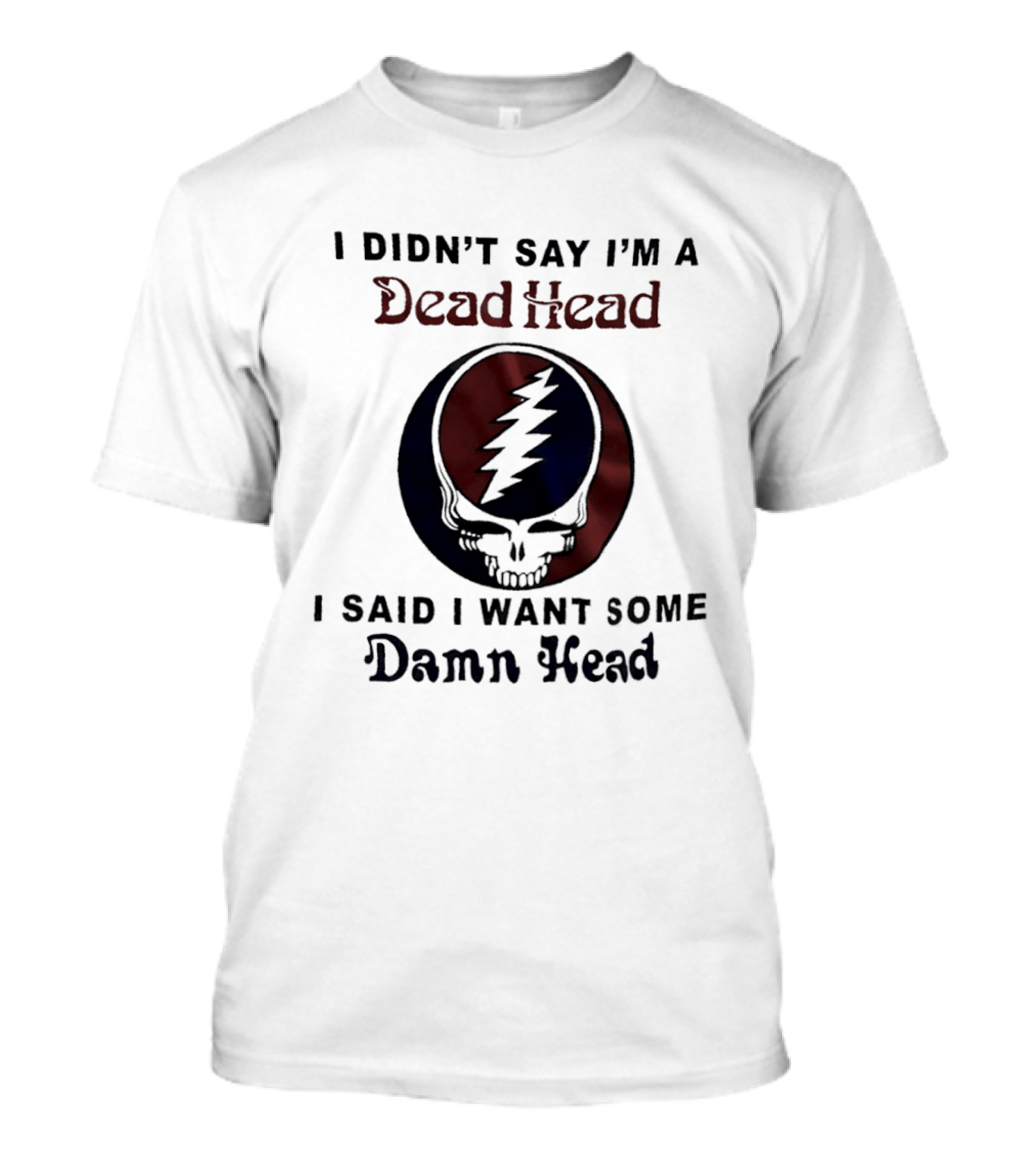 Grateful Dead Skull Lightning Logo I Didn't Say I'm A Deadhead I Said I Want Some Damn Head T-Shirt