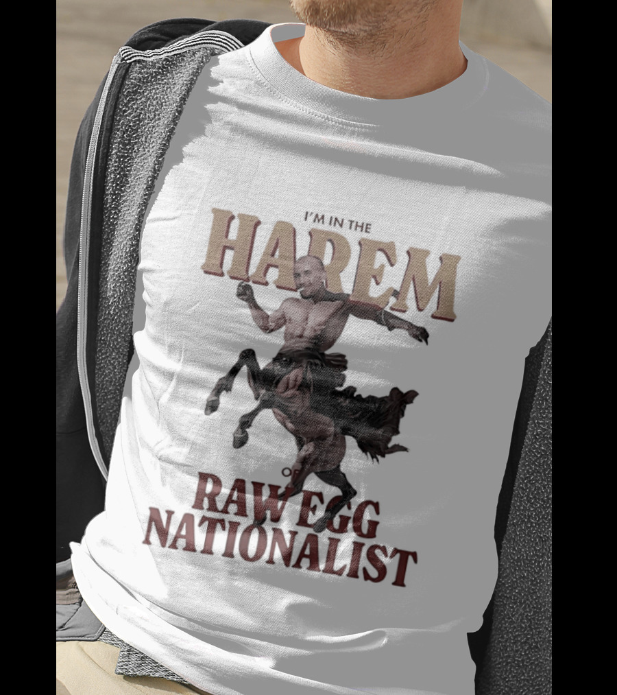 I'm In The Harem Of Raw Egg Nationalist T-Shirt