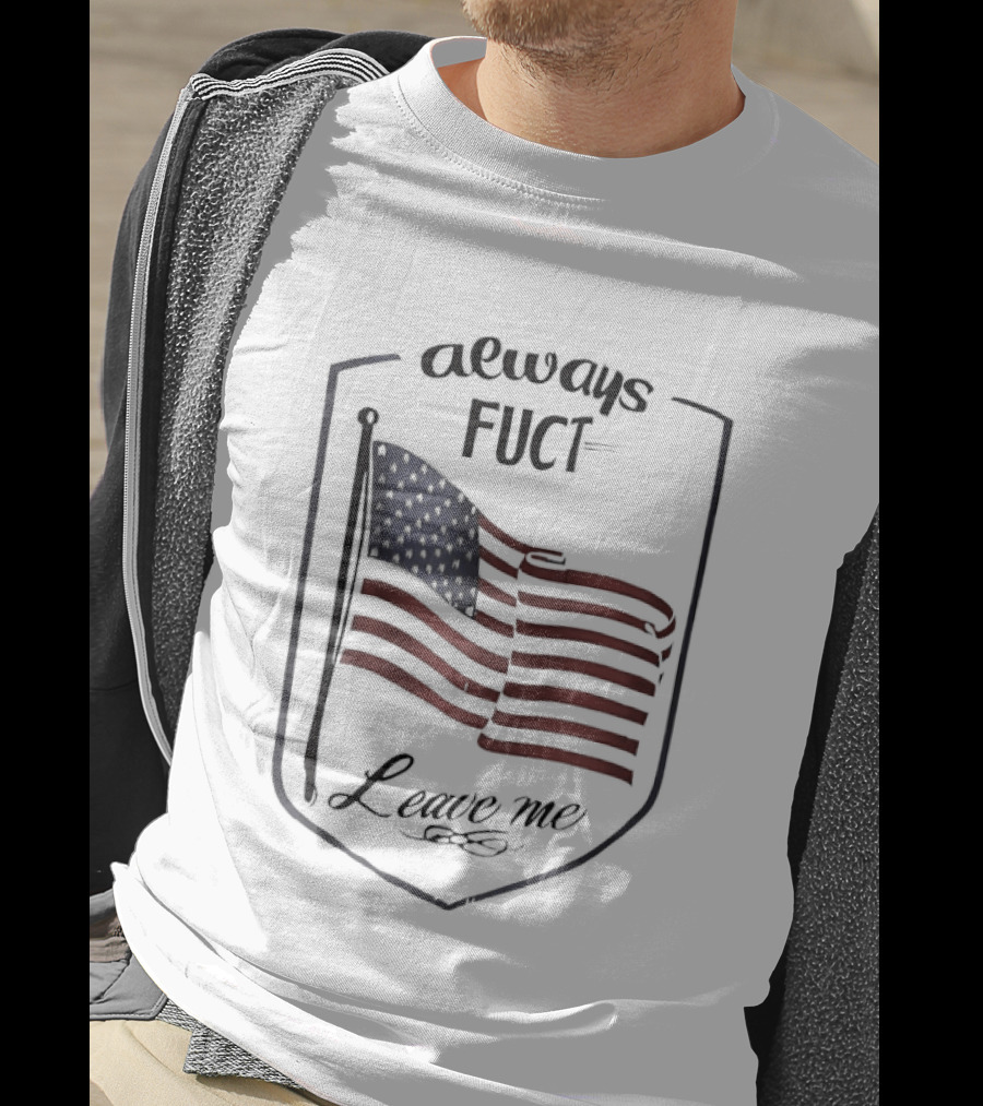 Always Fuct Leave Me USA Flag Patch T-Shirt