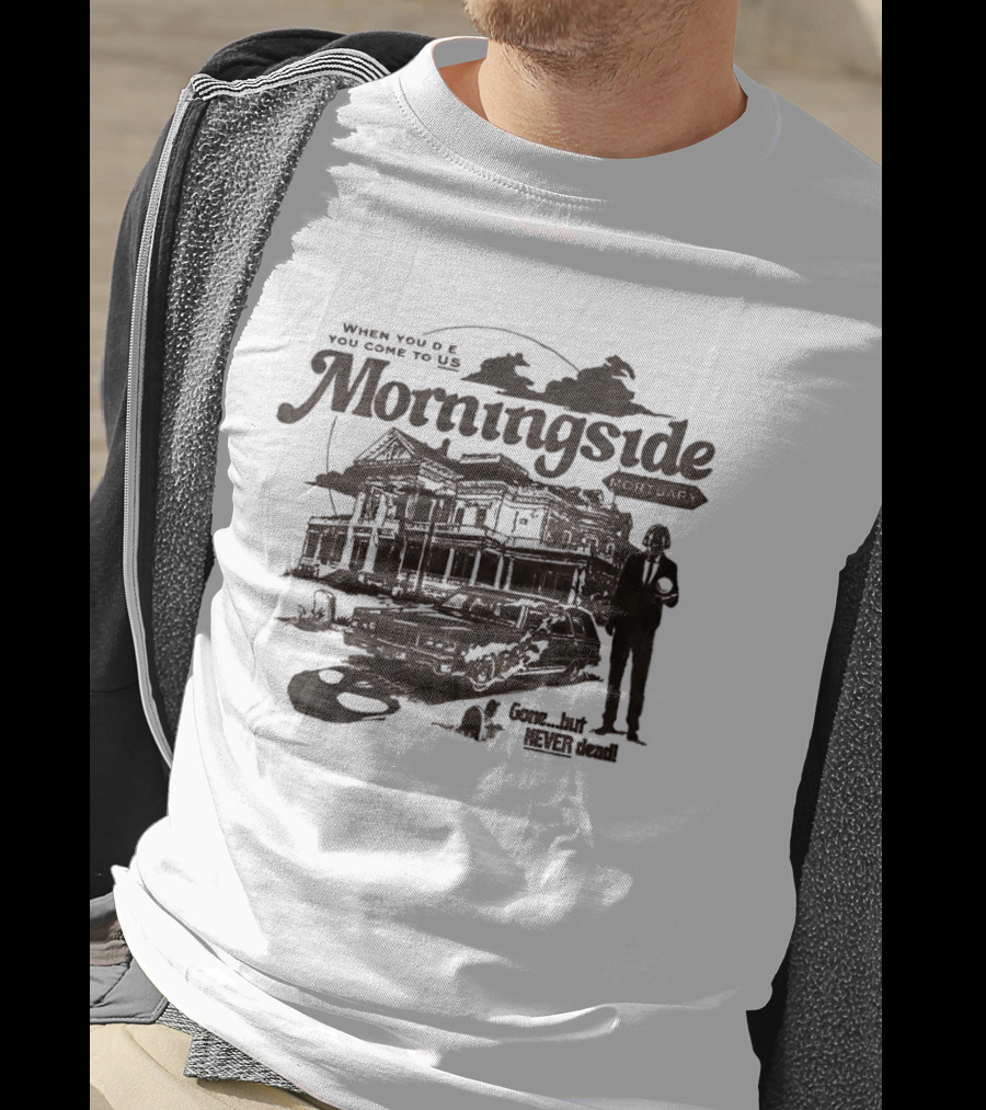 Morningside When You De You Come To US Gone But Never Dead T-Shirt
