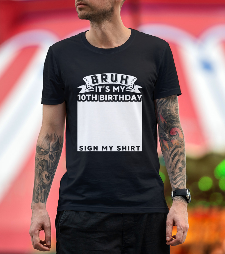 Bruh It's My 10th Birthday Sign My T-Shirt