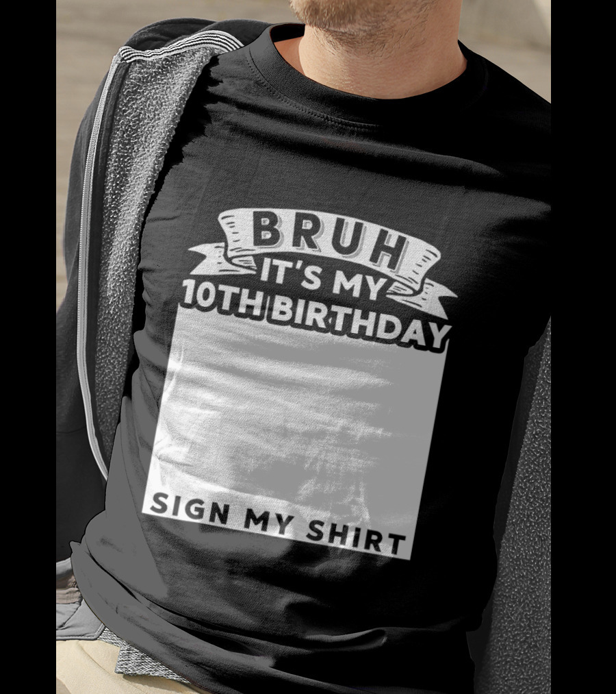 Bruh It's My 10th Birthday Sign My T-Shirt