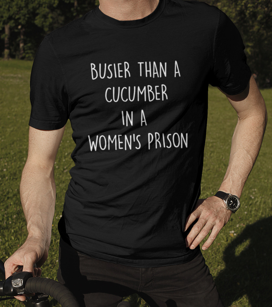 Busier Than A Cucumber In A Women's Prison Humor T-Shirt