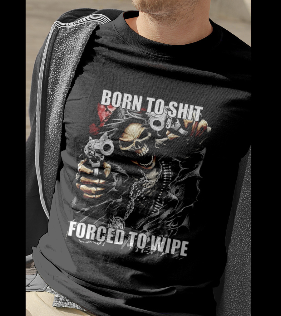 Born To Shit Forced To Wipe Skeleton T-Shirt