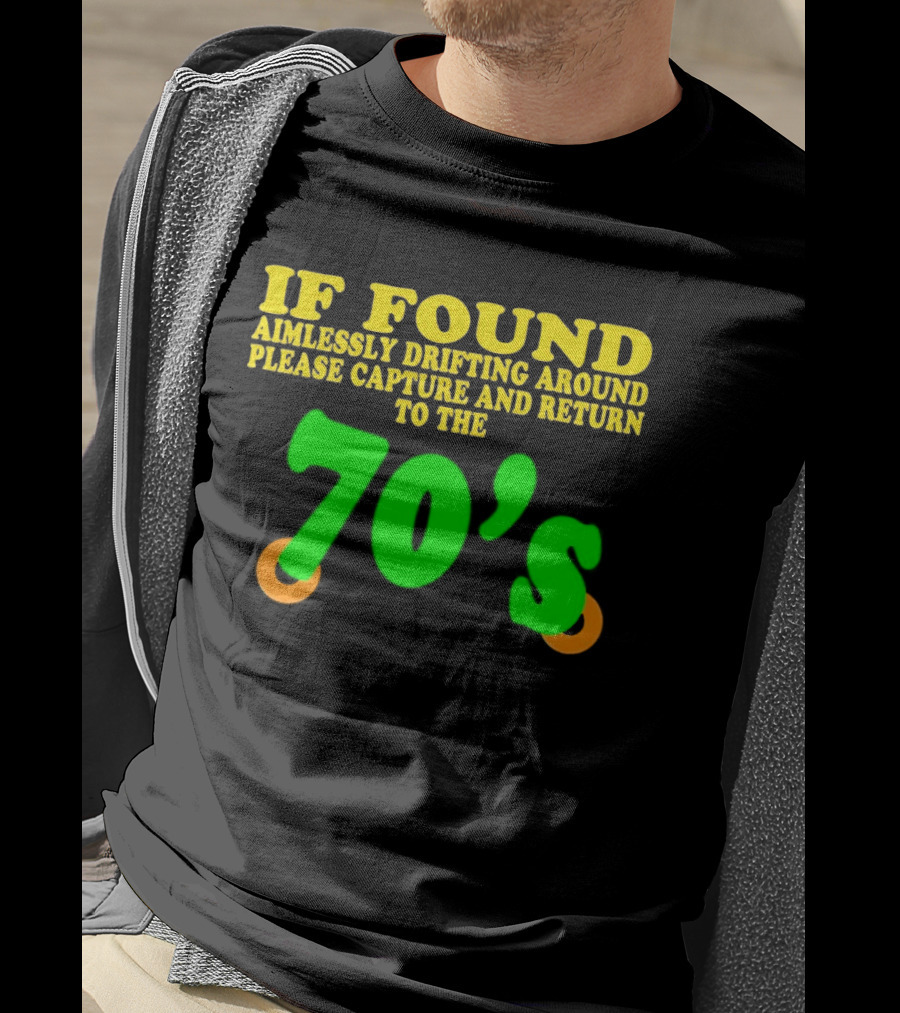 IF FOUND Aimlessly Drifting Around Please Capture And Return To The 70's T-Shirt
