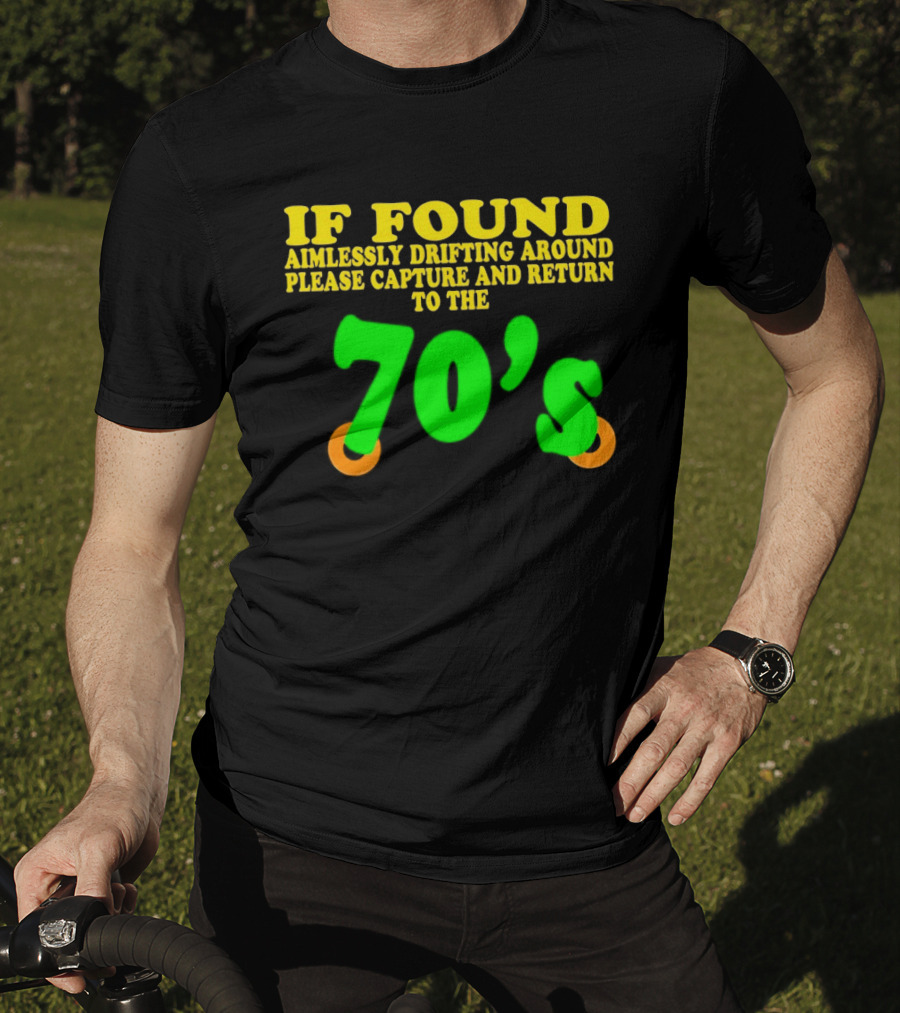 IF FOUND Aimlessly Drifting Around Please Capture And Return To The 70's T-Shirt