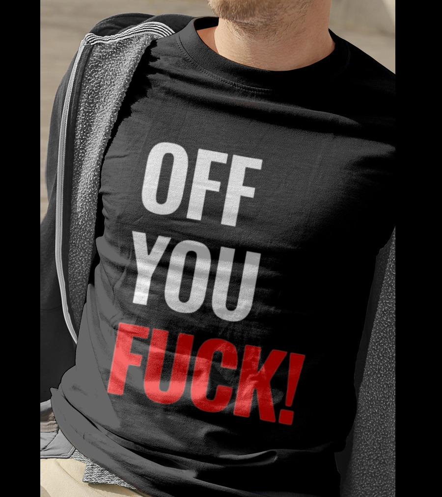 Off You Fuck T-Shirt