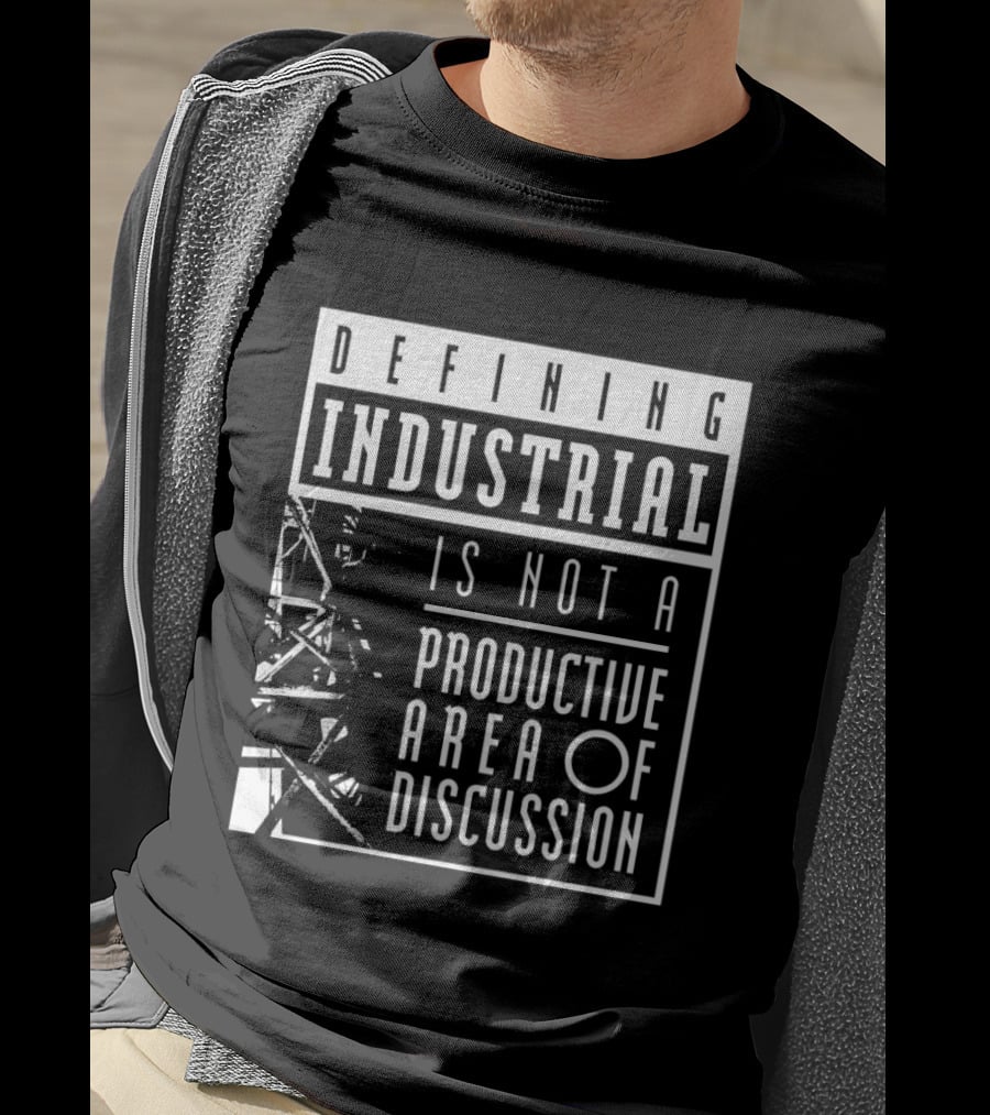 Defihing Industrial Is Not A Productive Area Of Discussion T-Shirt