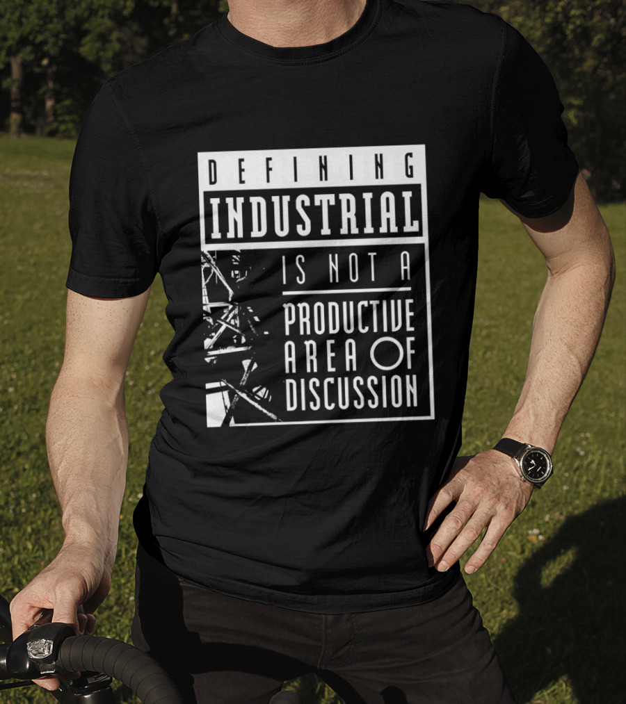 Defihing Industrial Is Not A Productive Area Of Discussion T-Shirt