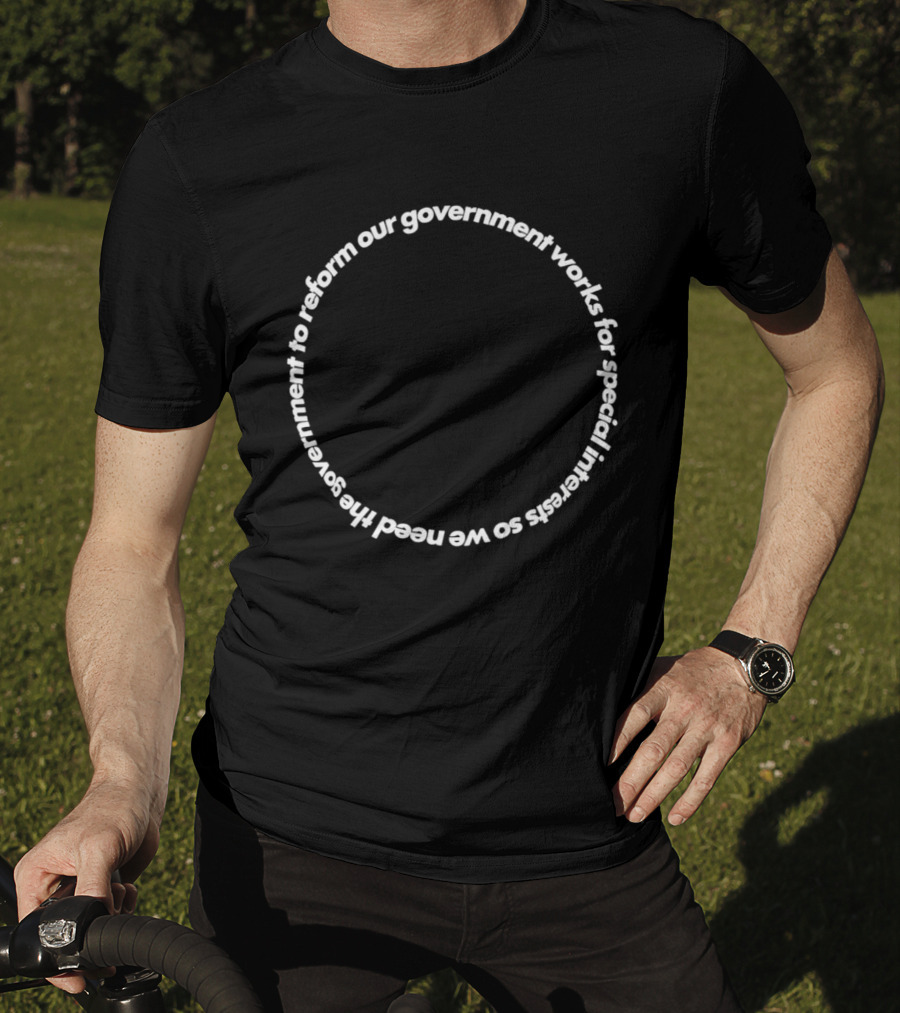 Our Government Works For Special Interests So We Need To Reform Our Government T-Shirt