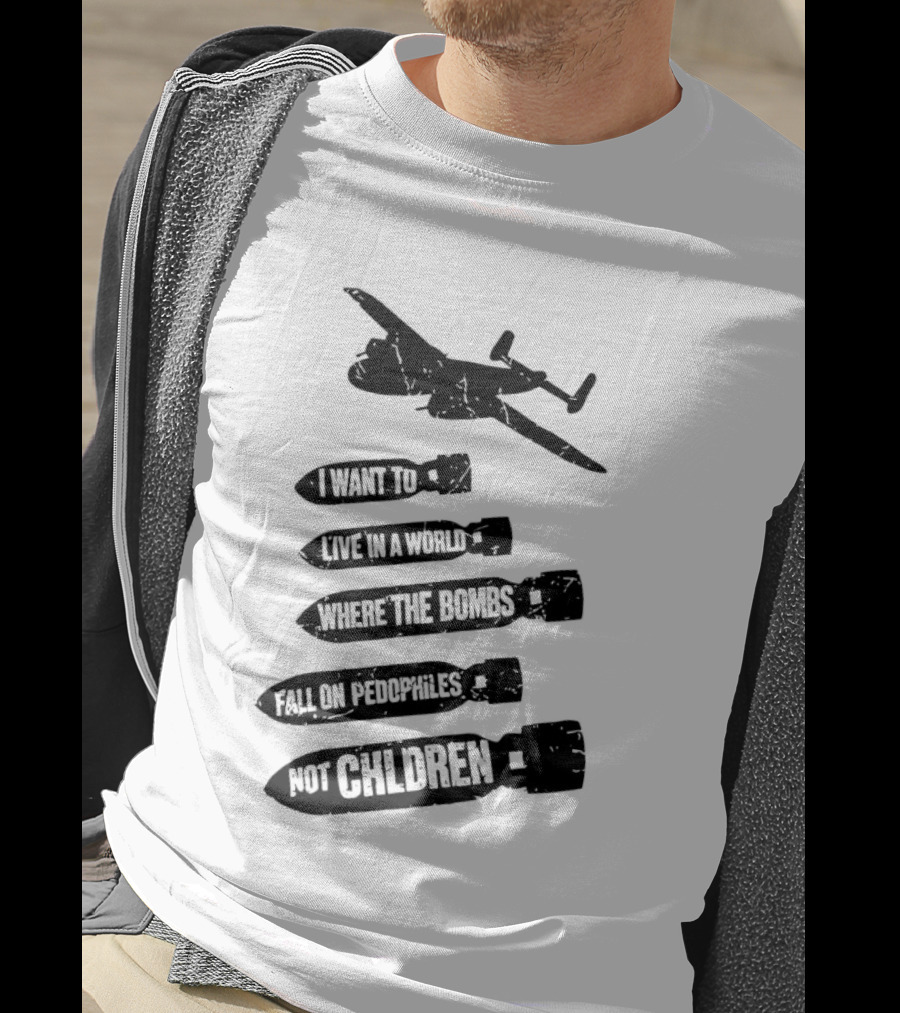 Live In A World Where Bombs Fall On Pedophiles Not Children T-Shirt