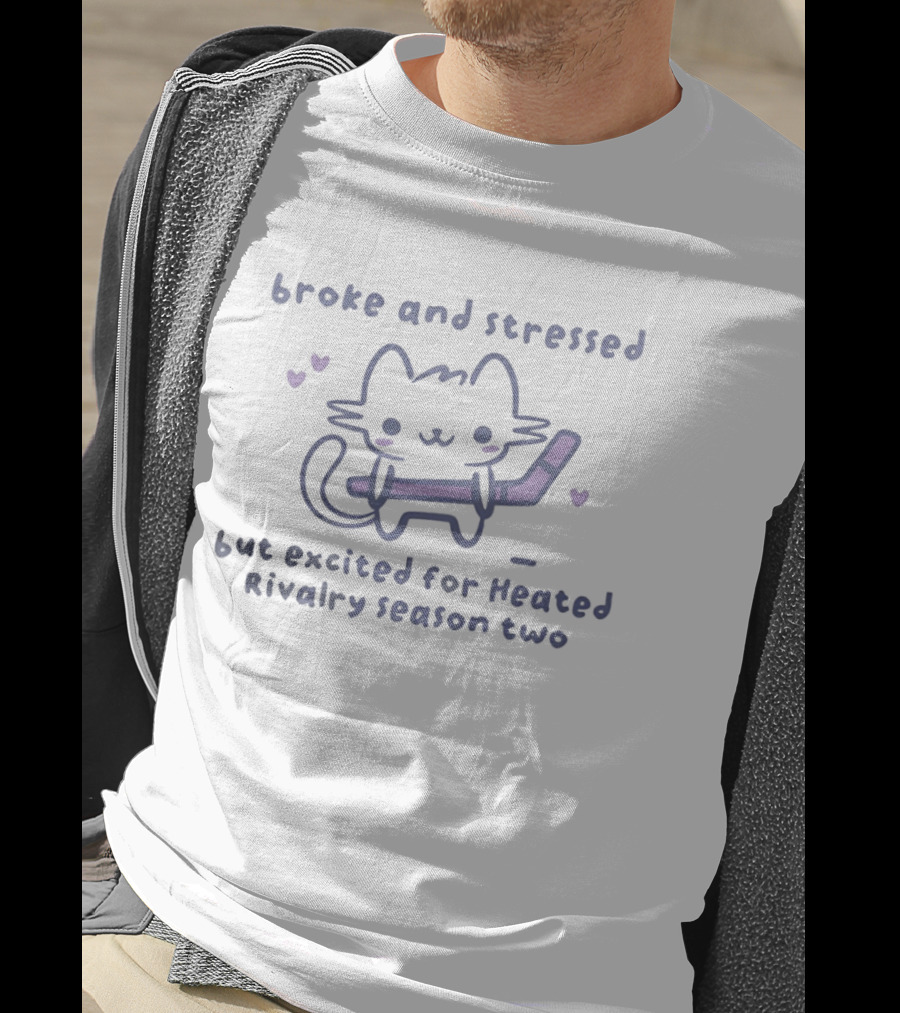 Broke And Stressed Cat Excited For Heated Rivalry Season Two T-Shirt