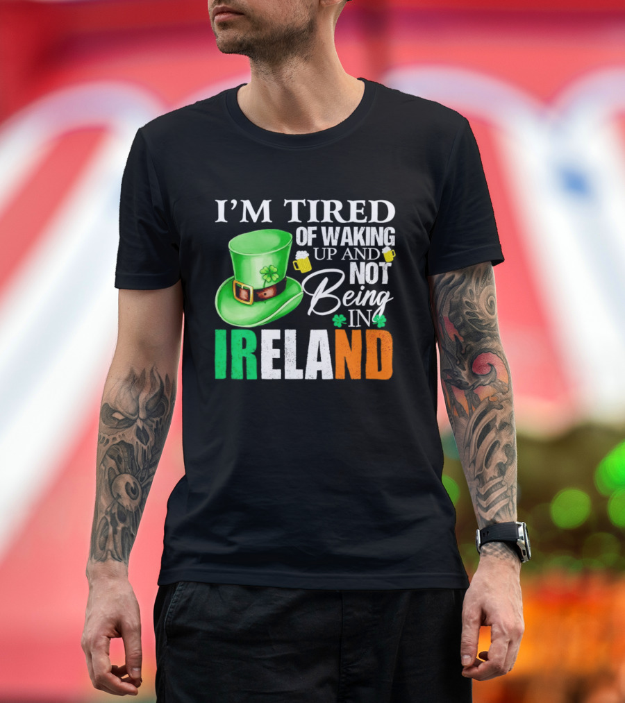 I'm Tired Of Waking Up And Not Being In Ireland St. Patrick's Day Green Hat Beer T-Shirt
