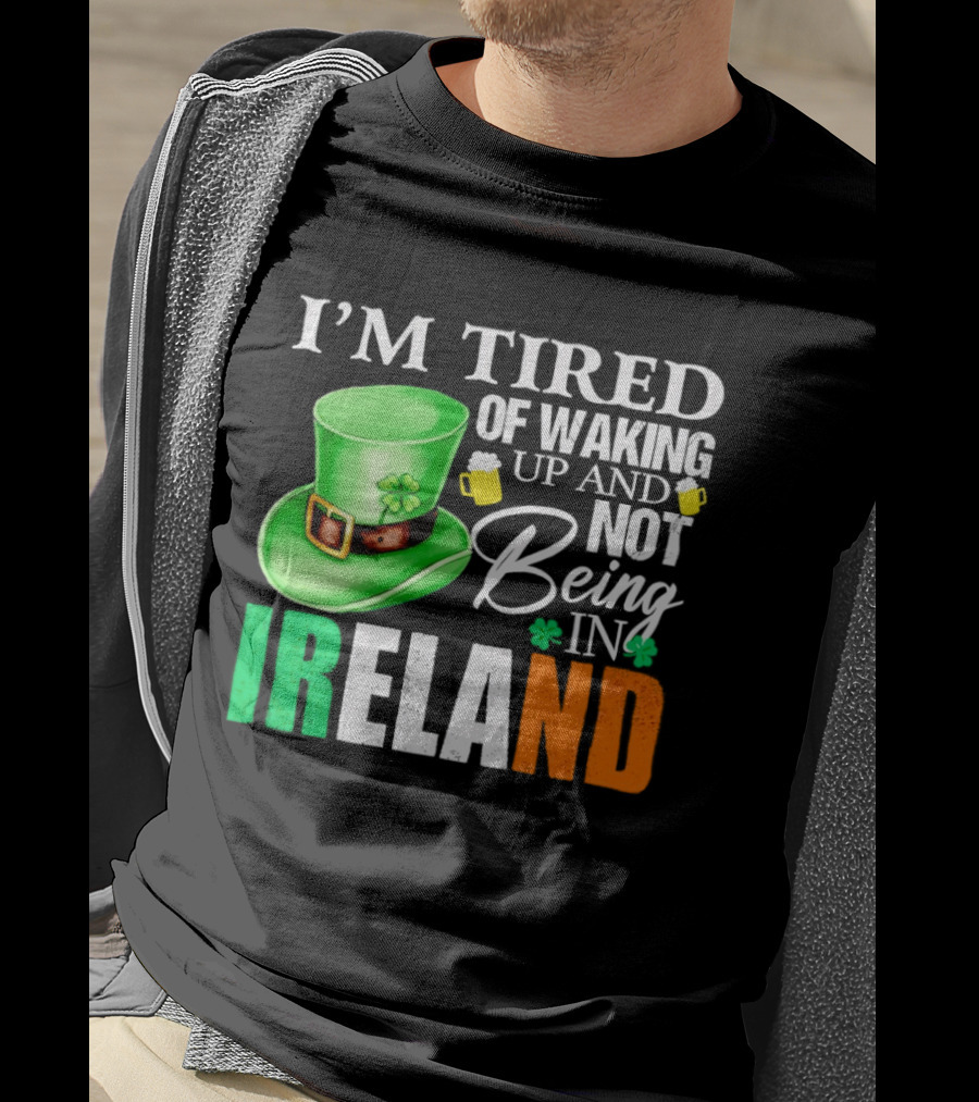 I'm Tired Of Waking Up And Not Being In Ireland St. Patrick's Day Green Hat Beer T-Shirt