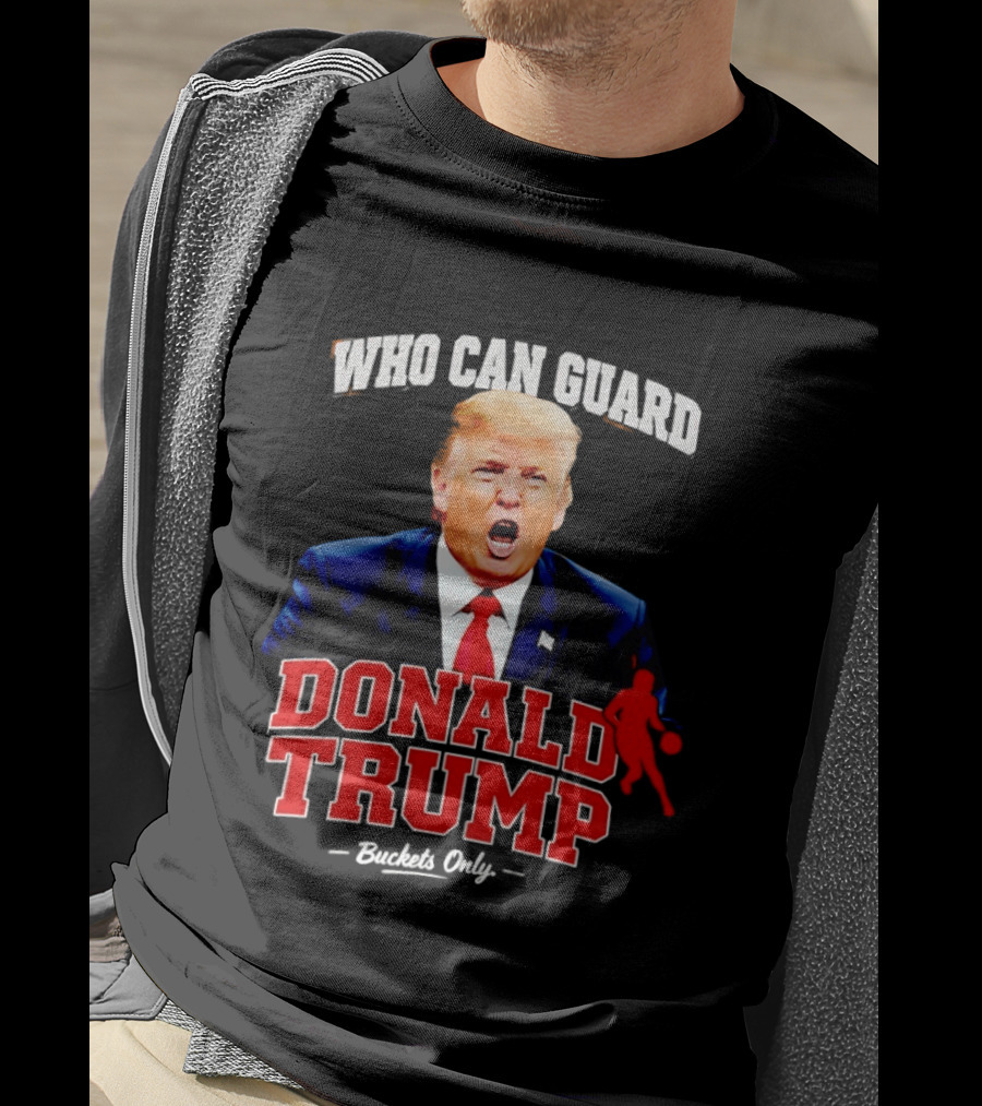 Donald Trump Who Can Guard Buckets Only Basketball T-Shirt