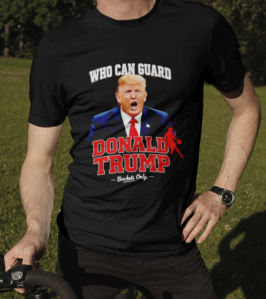Donald Trump Who Can Guard Buckets Only Basketball T-Shirt